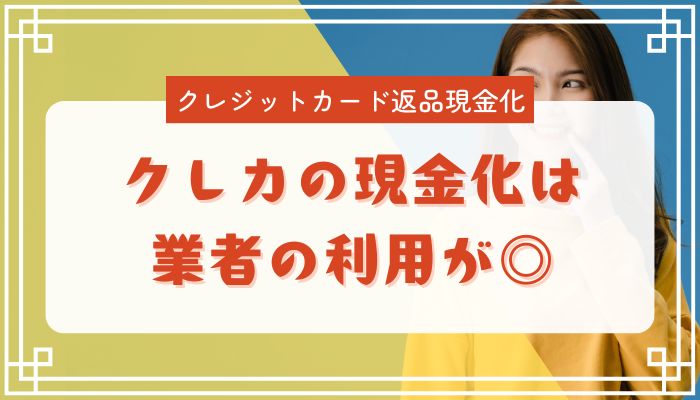 クレカの現金化は業者の利用が◎