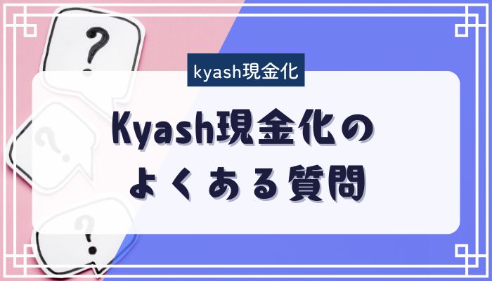 Kyash現金化のよくある質問