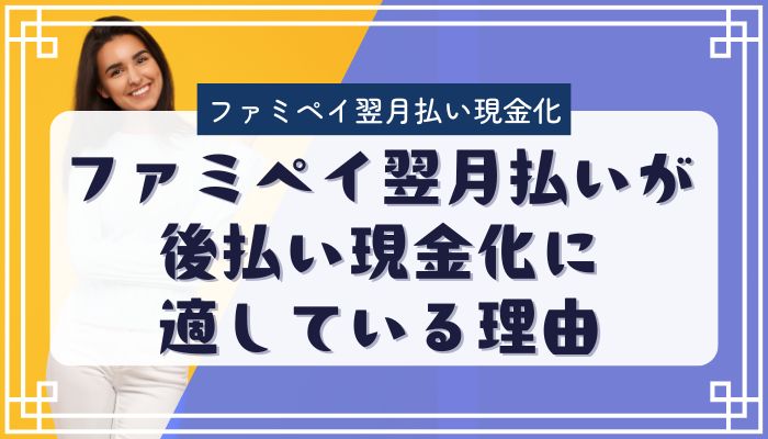 ファミペイ翌月払いが後払い現金化に適している理由