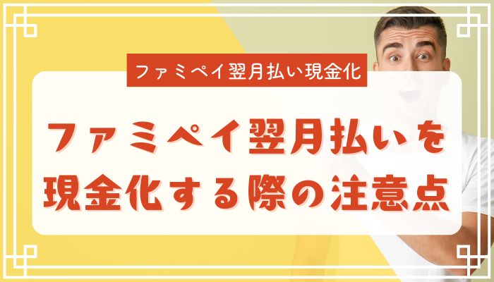 ファミペイ翌月払いを現金化する際の注意点