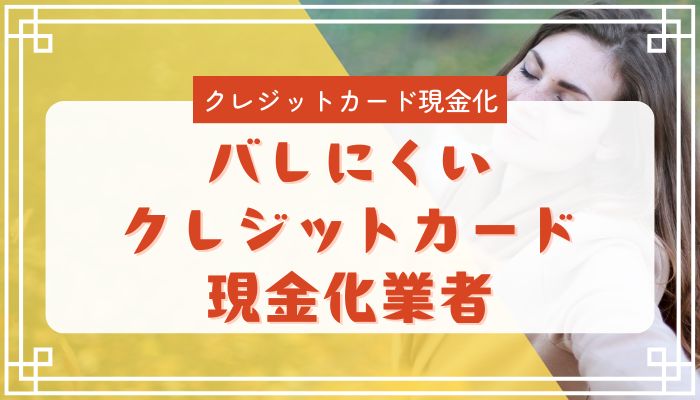 バレにくいクレジットカード現金化業者