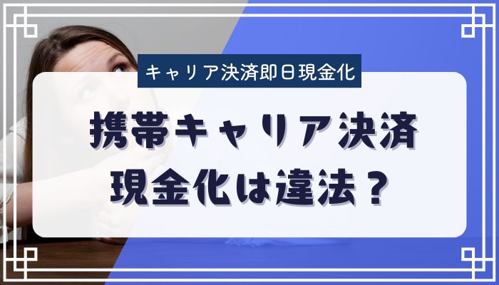 携帯キャリア決済現金化は違法？