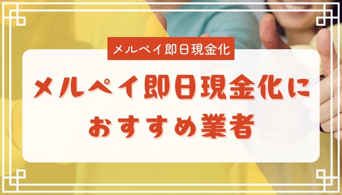 メルペイ即日現金化におすすめ業者
