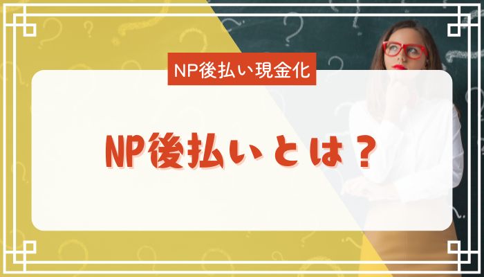 NP後払いとは？