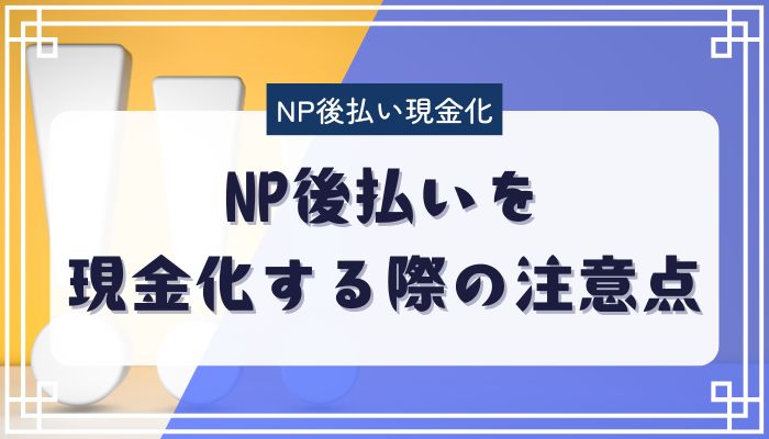 NP後払いを現金化する際の注意点