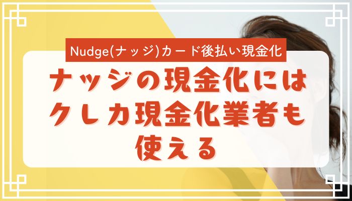 ナッジの現金化にはクレカ現金化業者も使える