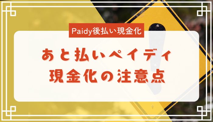 あと払いペイディ現金化の注意点