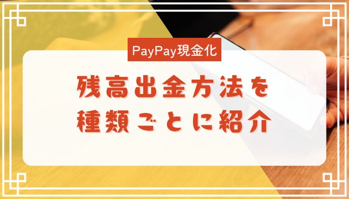 PayPay残高現金化(出金)方法を種類ごとに紹介