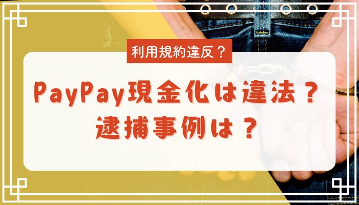 PayPay現金化は違法？逮捕事例は？