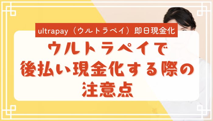 ウルトラペイで後払い現金化する際の注意点