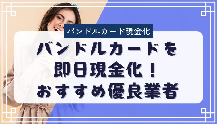 バンドルカードを即日現金化！おすすめ優良業者