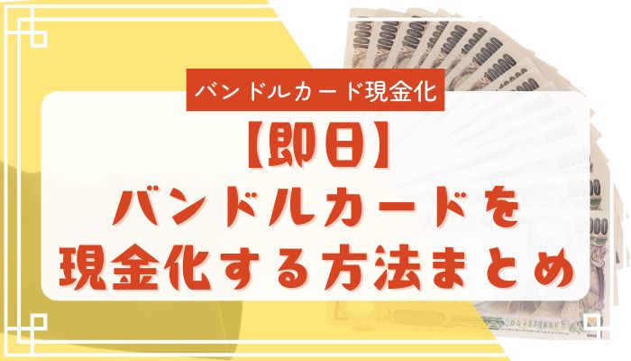 【即日】バンドルカードを現金化する方法まとめ