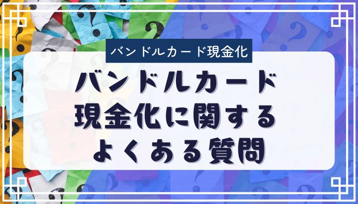 バンドルカード現金化に関するよくある質問