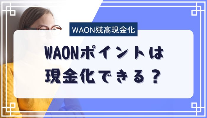 WAONポイントは現金化できる？