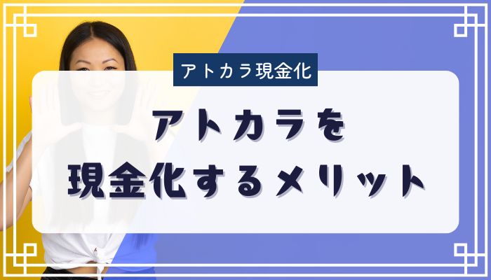 アトカラを現金化するメリット