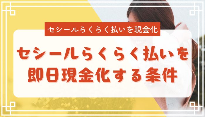 セシールらくらく払いを即日現金化する条件