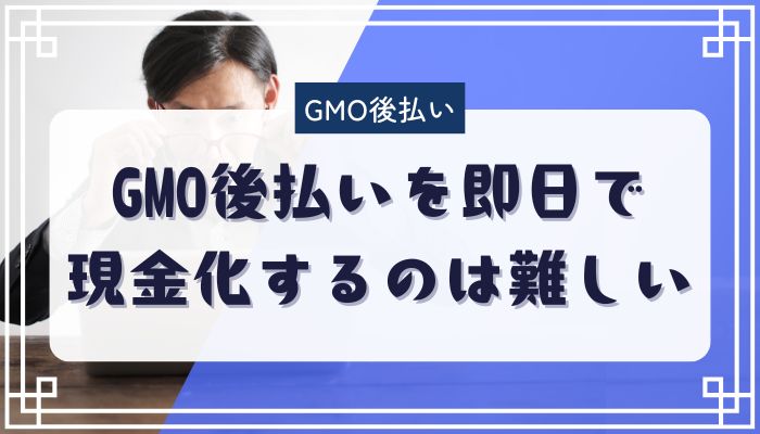 GMO後払いを即日で現金化するのは難しい