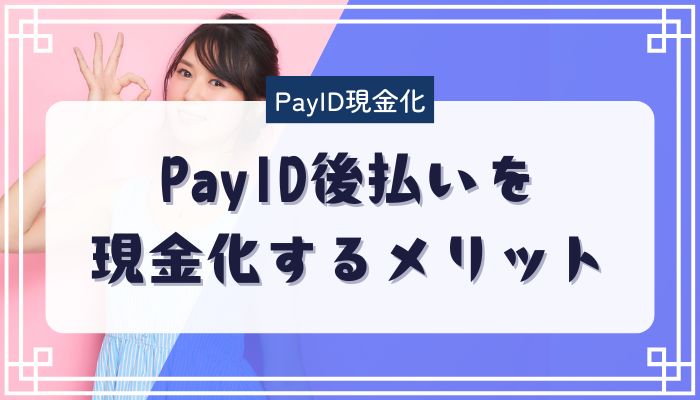 PayID後払いを現金化するメリット
