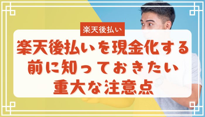 楽天後払いを現金化する前に知っておきたい重大な注意点