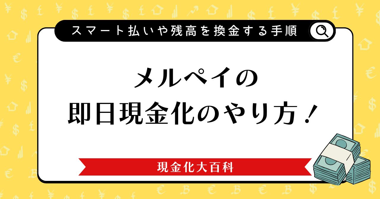 メルペイの即日現金化のやり方！スマート払いや残高を換金する手順