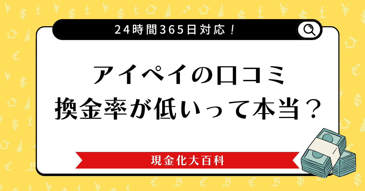 アイペイの口コミ、換金率が低いって本当？