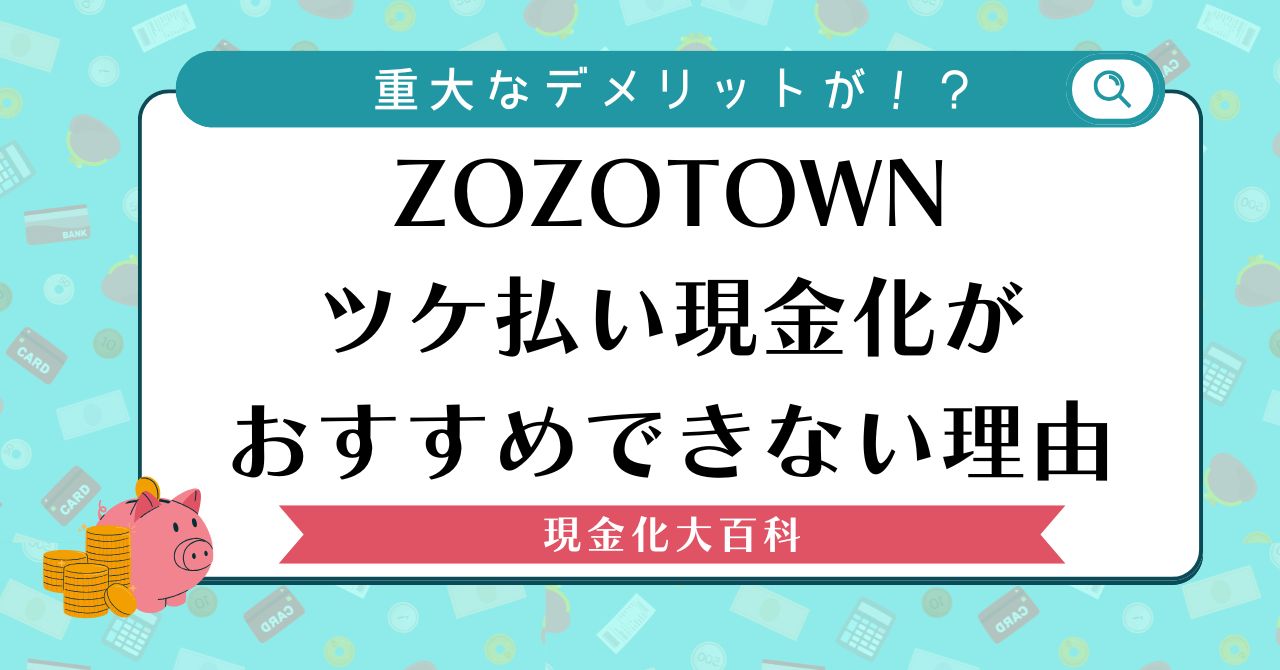 ZOZOTOWNツケ払いを現金化する方法とおすすめできない重大なデメリット