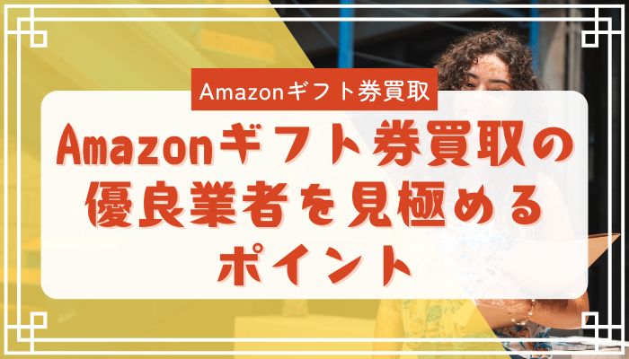 Amazonギフト券買取の優良業者を見極めるポイント