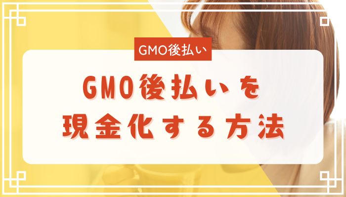 GMO後払いを現金化する方法