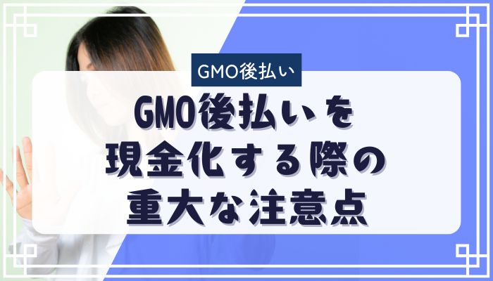 GMO後払いを現金化する際の重大な注意点
