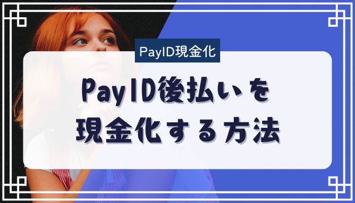 PayID後払いを現金化する方法