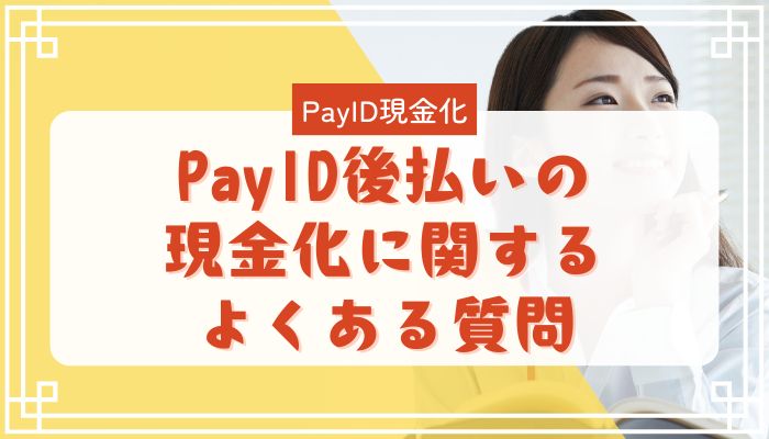 PayID後払いの現金化に関するよくある質問