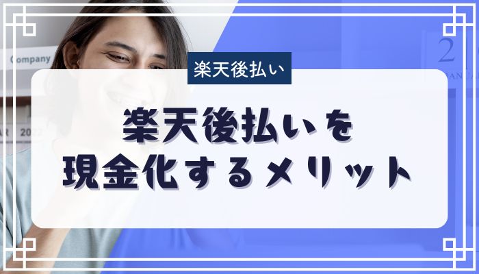 楽天後払いを現金化するメリット
