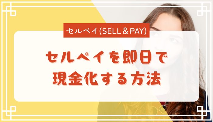 セルペイを即日で現金化する方法