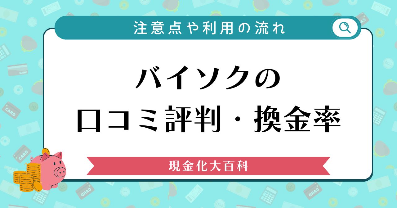 バイソクの口コミ評判・換金率や注意点や利用の流れ